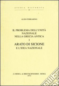 Il problema della unità nazionale nella Grecia antica. Vol. 1: Arato di Sicione e l'Idea federale (1921) libro di Ferrabino Aldo