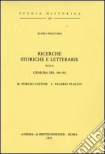 Ricerche storiche e letterarie sulla censura del 184-183. M. Porcio Catone L. E Valerio Flacco (1911) libro di Fraccaro Plinio