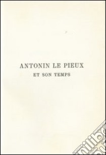 Antonin le Pieux et son temps. Essai sur l'histoire de l'empire romain au milieu de deuxieme siècle (rist. anast. 1888) libro di Lacour Gayet G.