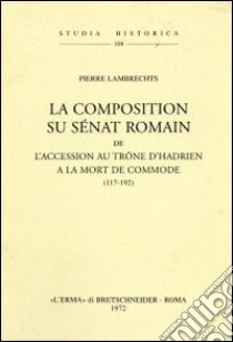 La composition du sénat romain de l'accession au trône d'Hadrien à la mort de Commode (117-192) (1936) libro di Lambrechts P.