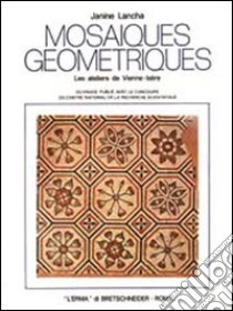 Mosaïques géométriques: les ateliers de Vienne (Ière). Leurs modèles et leur originalité dans l'Empire romain libro di Lancha Janine