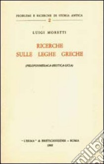 Ricerche sulle leghe greche (peloponnesiaca-beotica-licia) libro di Moretti Luigi