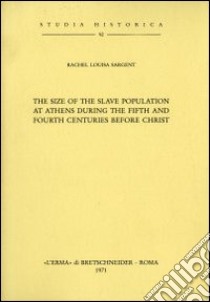 The size of the slave population at Athens during the fifth and fourth centuries b. C. (1925) libro di Sargent R. L.