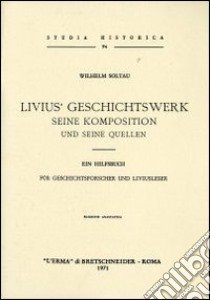 Livius' Geschichtswerk. Seine komposition und seine quellen (rist. anast. 1897) libro di Soltau Wilhelm