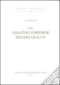 The amazing emperor Heliogabalus (1911) libro di Stuart Hay Jones