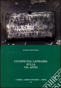 Un'officina lapidaria sulla via Appia. Studio archeologico sull'epigrafia sepolcrale d'età giulio-claudia libro di Manacorda Daniele