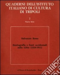 Storiografia e fonti occidentali sulla storia della Libia (1510-1911) libro di Bono Salvatore