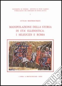 Manipolazione della storia in età ellenistica: i seleucidi e Roma libro di Mastrocinque Attilio