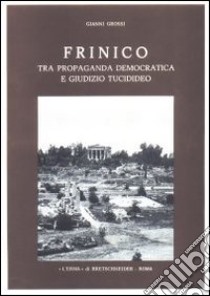 Frinico tra propaganda democratica e giudizio tucidideo libro di Grossi Gianni