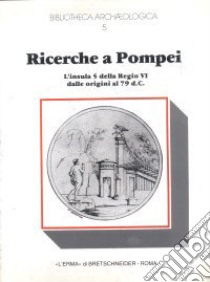 Ricerche a Pompei. L'Insula 5 della Regio VI dalle origini al 79 d. C. Campagna di scavo 1976-1979 libro di Bonghi Jovino Maria