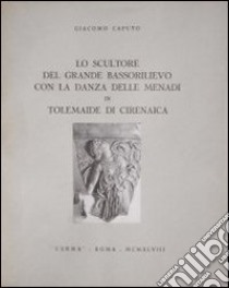 Lo scultore del grande bassorilievo con la danza delle menadi in Tolemaide di Cirenaica libro di Caputo Giacomo