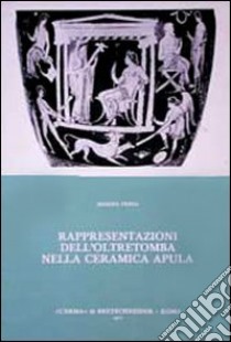 Rappresentazioni dell'oltretomba nella ceramica apula libro di Pensa Marina