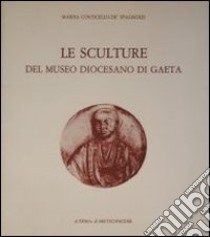 Le sculture del Museo diocesano di Gaeta libro di Conticello De' Spagnolis Marisa