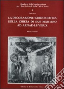 La decorazione tardo-gotica della Chiesa di San Martino ad Arnad-le-Vieux libro di Zaccarelli Marco