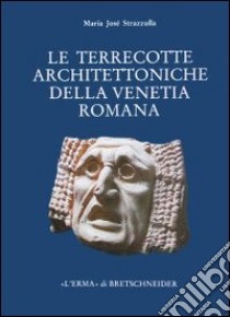 Le terrecotte architettoniche della Venetia romana. Contributo allo studio della produzione fittile nella Cisalpina libro di Strazzulla M. José