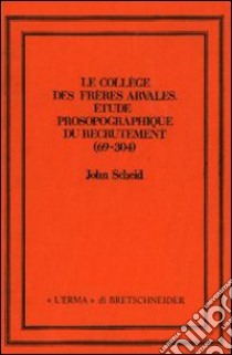 Le collège des frères Arvales. Etude prosopographique du recrutement (69-304) libro di Scheid John; Fraschetti A. (cur.); Giardina A. (cur.)