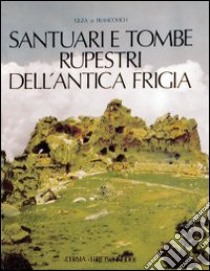 Santuari e tombe rupestri dell'antica Frigia e un'indagine sulle tombe della Licia libro di De Francovich Gèza