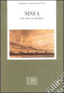 Ninfa. Una città, un giardino. Atti del Colloquio della Fondazione C. Caetani (Roma-Sermoneta-Ninfa, 7-8 ottobre 1988) libro di Fiorani L. (cur.)