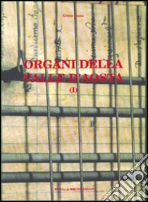 Organi della Valle d'Aosta. Vol. 1: Atti; documenti; glossario libro di Bassi Ennio