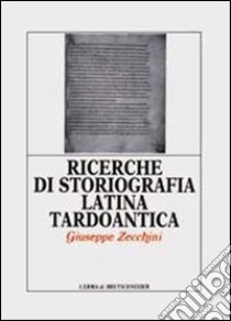 Ricerche di storiografia latina tardoantica libro di Zecchini Giuseppe