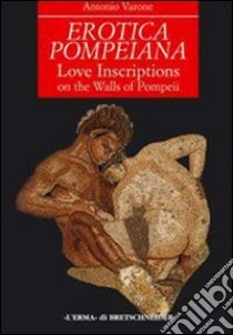 Erotica pompeiana. Iscrizioni d'amore sui muri di Pompei libro di Varone Antonio