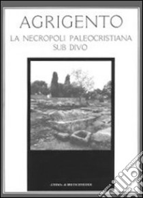 Agrigento. La necropoli paleocristiana sub divo libro di Carra Bonacasa R. M. (cur.)