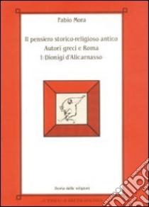 Il pensiero storico-religioso antico. Autori greci a Roma. Vol. 1: Dionigi d'alicarnasso libro di Mora Fabio