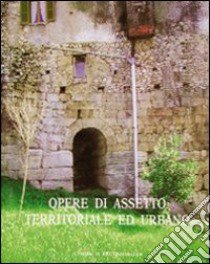 Opere di assetto territoriale ed urbano libro di Quilici L. (cur.); Quilici Gigli S. (cur.)