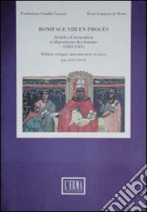 Boniface VIII en procès. Articles d'accusation et deposition des témoins (1303-1311) libro di Coste Jean; Fiorani L. (cur.)