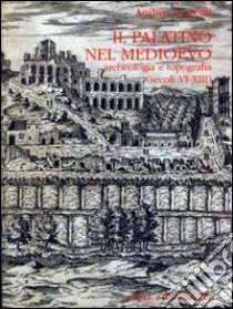 Il palatino nel Medioevo. Archeologia e topografia (secoli VI-XIII) libro di Augenti Andrea