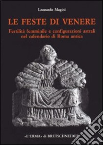 Le feste di Venere. Fertilità femminile e configurazioni astrali nel calendario di Roma antica libro di Magini Leonardo