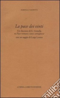 La pace dei vinti. Un discorso di G. Gonella su pace romana e pace cartaginese libro di Cagnetta Mariella