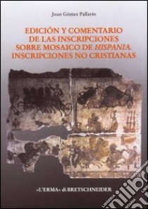 Edición y comentario de las inscripciones sobre mosaico de Hispania. Inscripciones no cristianas libro di Gómez Pallarés Joan