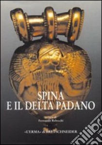 Spina ed il delta padano. Riflessioni sul catalogo e sulla mostra ferrarese. Atti del Convegno (Ferrara, 1994) libro di Rebecchi F. (cur.)