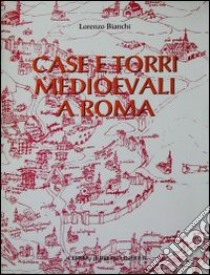 Case e torri medioevali a Roma. Documentazione, storia e sopravvivenza di edifici medioevali nel tessuto urbano di Roma libro di Coppola M. R.; Mutarelli V.; Piacentini M.