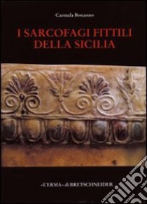 I sarcofagi fittili della Sicilia. Catalogo archeologico libro di Bonanno Carmela