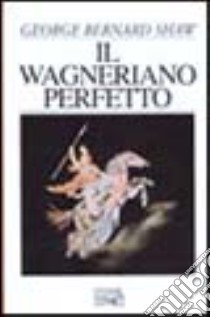 Il wagneriano perfetto libro di Shaw George Bernard