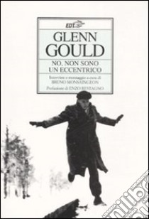 No, non sono un eccentrico libro di Gould Glenn; Monsaigeon B. (cur.)