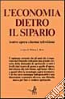 L'economia dietro il sipario. Teatro, opera, cinema, televisione libro di Boni M. I. (cur.)