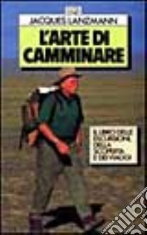 L'arte di camminare. Il libro delle escursioni, della scoperta e dei viaggi libro di Lanzmann Jacques