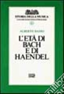 L'età di Bach e di Handel. Vol. 6 libro di Basso Alberto