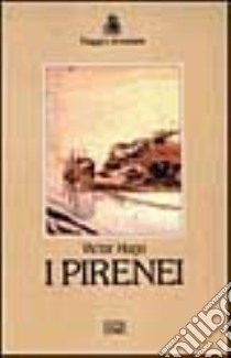 I Pirenei libro di Hugo Victor; Gianolio V. (cur.)