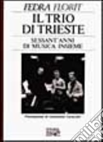 Il trio di Trieste. Sessant'anni di musica insieme libro di Florit Fedra