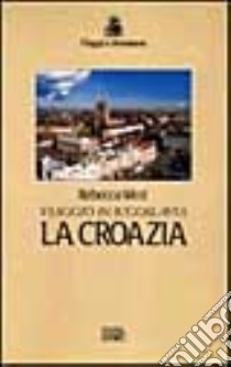 Viaggio in Iugoslavia. La Croazia libro di West Rebecca; Gambarotta B. (cur.)