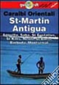 Caraibi orientali. St. Martin, Antigua, Anguilla, Saba, St. Eustatius, St. Kitts, Nevis, St. Barts, Barbuda, Montserrat libro di Bendure G.; Friary N.; Dapino C. (cur.)