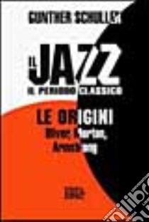 Il jazz. Il periodo classico. Le origini libro di Schuller Gunther; Piras M. (cur.)