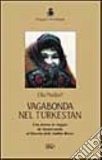 Vagabonda nel Turkestan. Una donna in viaggio da Samarcanda al deserto delle sabbie rosse libro di Maillart Ella; Gambarotta B. (cur.)