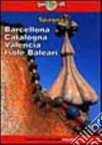 Spagna. Barcellona, Catalogna, Valencia e le Baleari libro