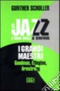 Il jazz. L'era dello swing. I grandi maestri. Goodman, Ellington, Armstrong libro di Schuller Gunther; Piras M. (cur.)