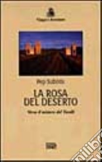 La rosa del deserto. Verso il mistero del Tassili libro di Subirós Pep